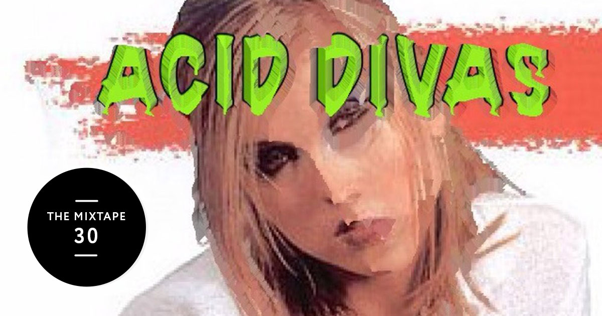 The Mixtape 30: Acid Divas