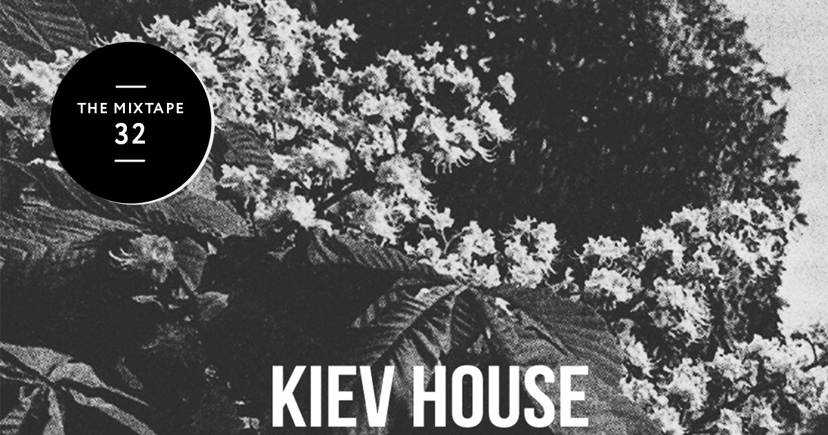 The Mixtape 32: Kiev House